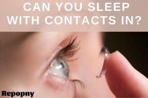 Can You Sleep With Contacts In Top Full Guide 2022