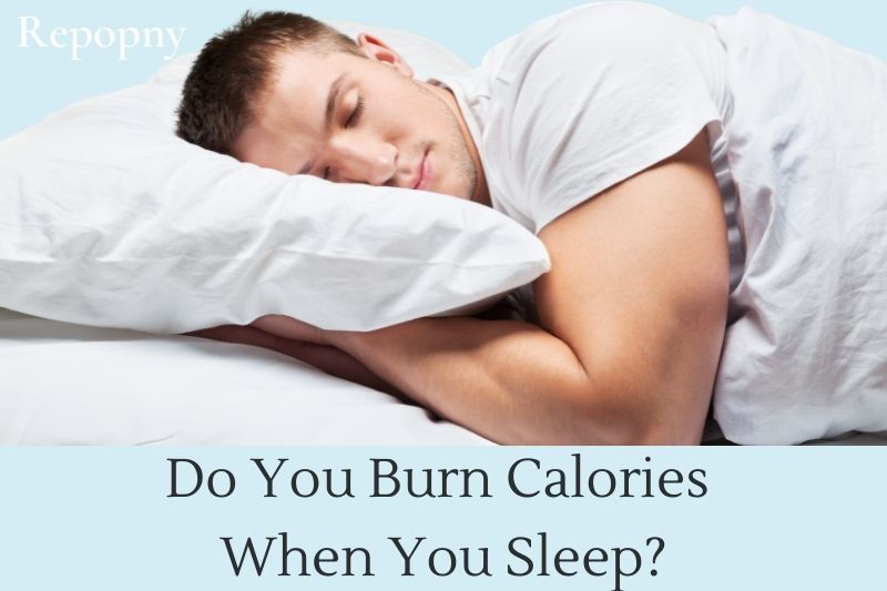 Do You Burn Calories When You Sleep Top Full Guide 2022