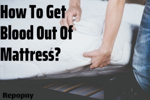 How To Get Blood Out Of Mattress Top Full Guide 2022